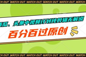 【2024.04.28】西瓜、头条中视频计划纯剪辑无解说，百分百过原创百度网盘免费下载-芽米宝库