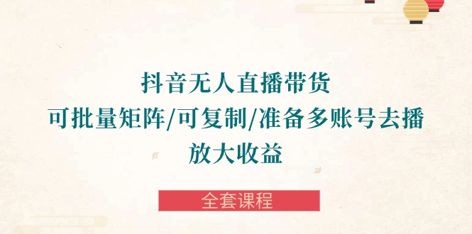 图片[1]-【2024.04.27】抖音无人直播带货 可批量矩阵/可复制/准备多账号去播/放大收益-全套课程百度网盘免费下载-芽米宝库
