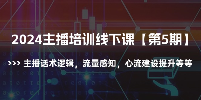 图片[1]-【2024.04.27】2024主播培训线下课【第5期】主播话术逻辑，流量感知，心流建设提升等等百度网盘免费下载-芽米宝库