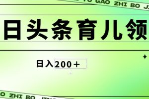 【2024.04.26】今日头条AI育儿领域，三分钟一篇原创图文，小白可做无脑搬砖的好项目百度网盘免费下载-芽米宝库