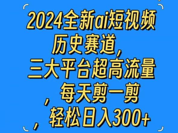 图片[1]-【2024.04.26】2024全新ai短视频历史赛道，三大平台超高流量，每天剪一剪，轻松日入300+百度网盘免费下载-芽米宝库