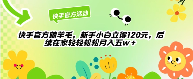 图片[1]-【2024.04.24】快手官方薅羊毛新手小白立得120元，后续在家轻轻松松5w百度网盘免费下载-芽米宝库