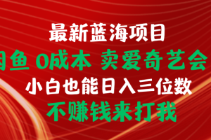 【2024.04.24】最新蓝海项目 闲鱼0成本 卖爱奇艺会员 小白也能入三位数 不赚钱来打我百度网盘免费下载-芽米宝库