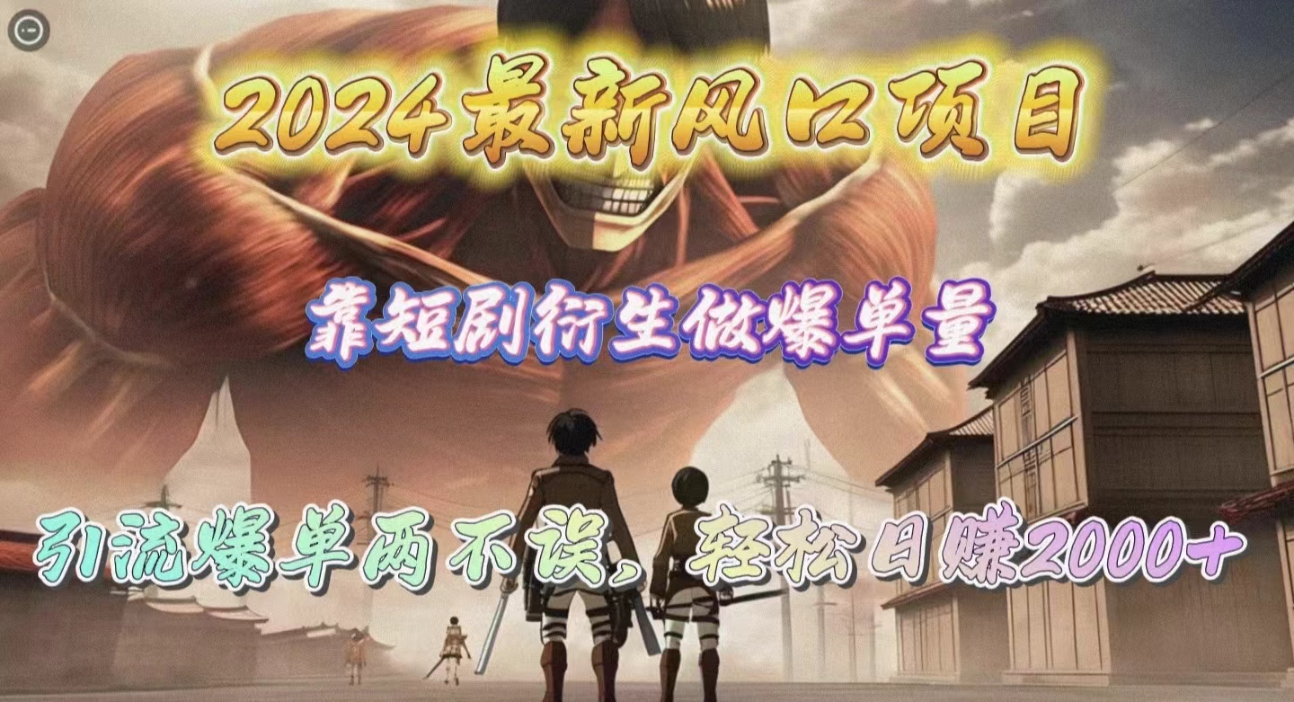 图片[1]-【2024.04.24】2024最新风口项目，靠短剧衍生做爆单量，引流爆单轻松日赚2000+百度网盘免费下载-芽米宝库