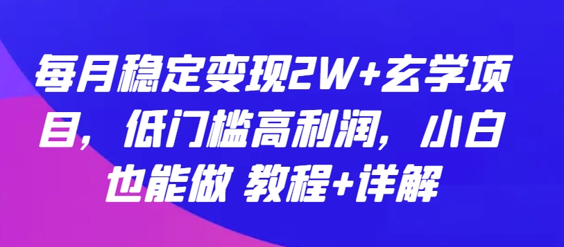图片[1]-【2024.04.23】每月稳定变现2W+玄学项目，低门槛高利润，小白也能做 教程+详解百度网盘免费下载-芽米宝库