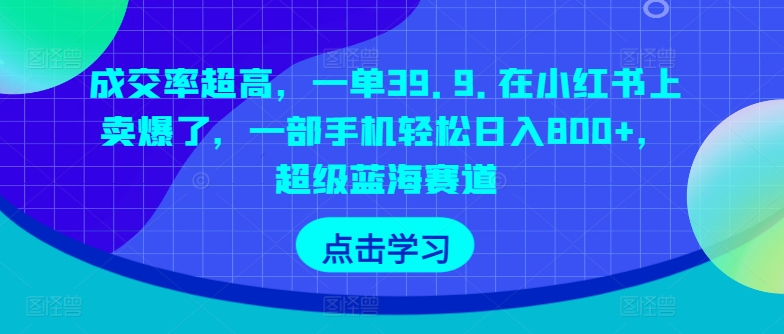 图片[1]-【2024.04.23】成交率超高，一单39.9.在小红书上卖爆了，一部手机轻松日入800+，超级蓝海赛道百度网盘免费下载-芽米宝库