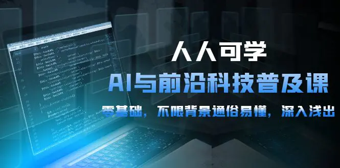 图片[1]-【2024.04.23】人人可学的AI 与前沿科技普及课，0基础，不限背景通俗易懂，深入浅出-54节百度网盘免费下载-芽米宝库