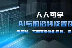 【2024.04.23】人人可学的AI 与前沿科技普及课，0基础，不限背景通俗易懂，深入浅出-54节百度网盘免费下载-芽米宝库