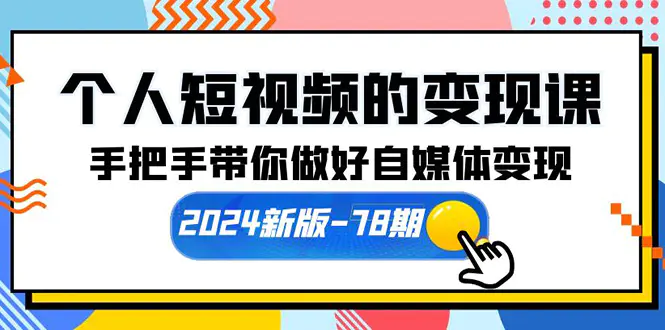 图片[1]-【2024.04.22】个人短视频的变现课【2024新版-78期】手把手带你做好自媒体变现（61节课）百度网盘免费下载-芽米宝库