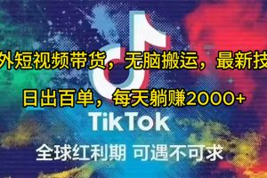 【2024.04.20】海外短视频带货，无脑搬运，最新技术，日出百单，每天躺赚2000+百度网盘免费下载-芽米宝库