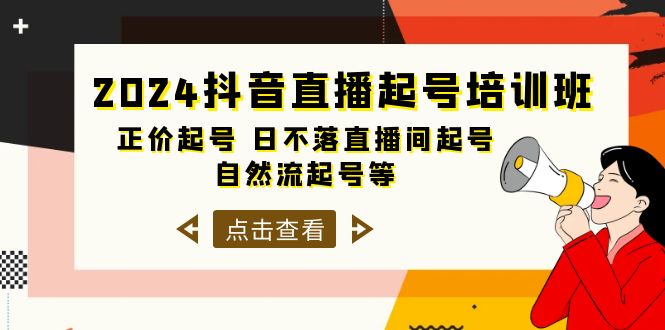 图片[1]-【2024.04.20】2024抖音直播起号培训班，正价起号 日不落直播间起号 自然流起号等-33节百度网盘免费下载-芽米宝库