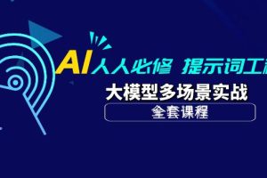 【2024.04.20】AI人人必修-提示词工程+大模型多场景实战（全套课程）百度网盘免费下载-芽米宝库
