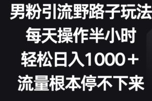 【2024.04.19】男粉引流野路子玩法，每天操作半小时轻松日入1000+，流量根本停不下来百度网盘免费下载-芽米宝库