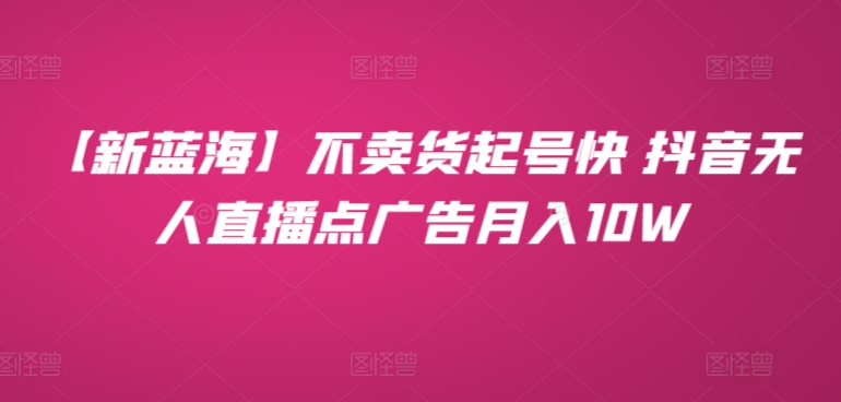 图片[1]-【2024.04.18】不卖货起号快 抖音无人直播点广告月入10W百度网盘免费下载-芽米宝库