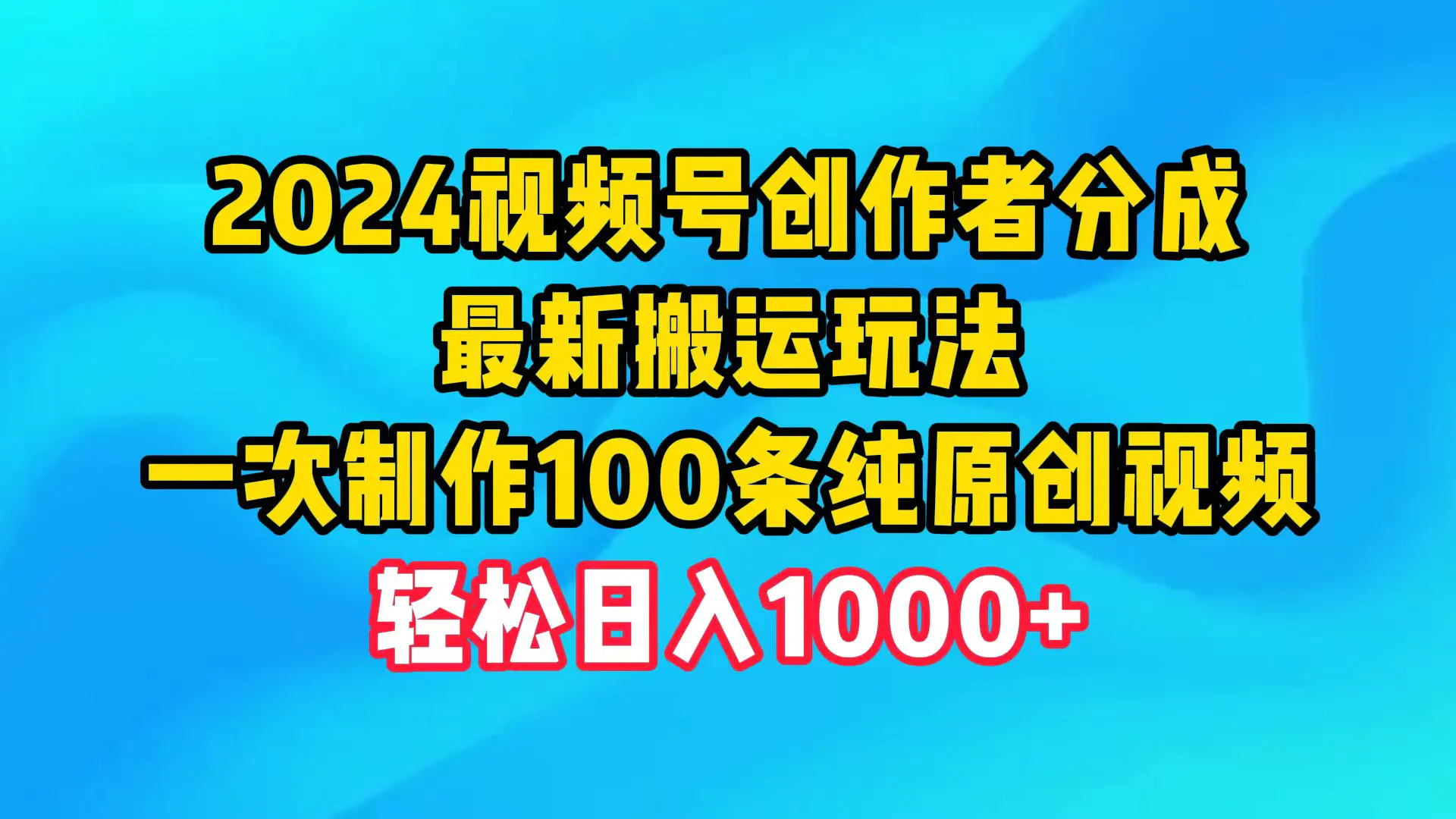 图片[1]-【2024.04.17】2024视频号创作者分成，最新搬运玩法，一次制作100条纯原创视频，日入1000+百度网盘免费下载-芽米宝库