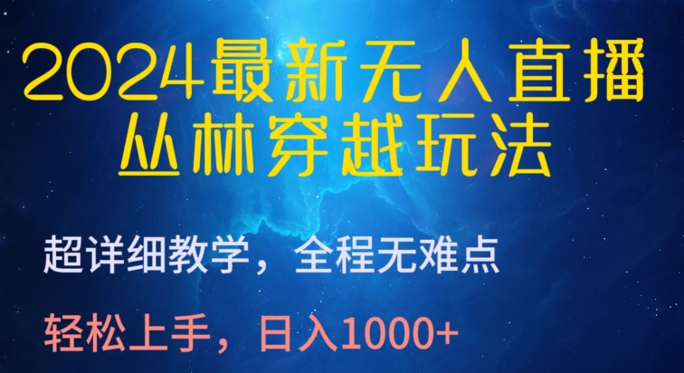 图片[1]-【2024.04.17】2024最新无人直播，丛林穿越玩法，超详细教学，全程无难点，轻松上手，日入1000+百度网盘免费下载-芽米宝库