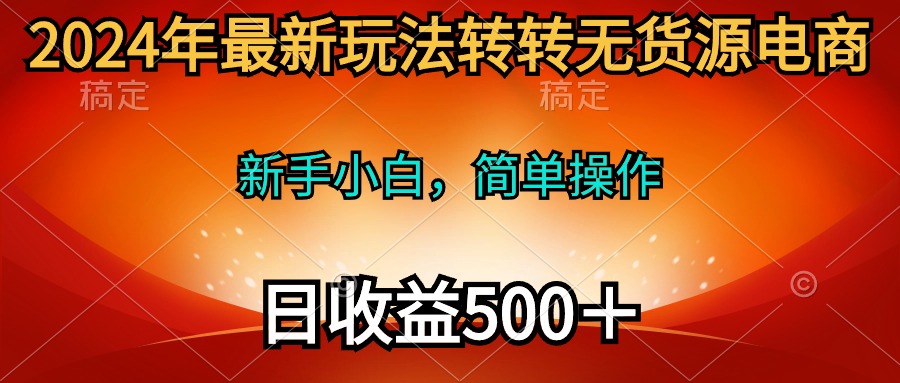 图片[1]-【2024.04.17】2024年最新玩法转转无货源电商，新手小白 简单操作，长期稳定 日收入500＋百度网盘免费下载-芽米宝库
