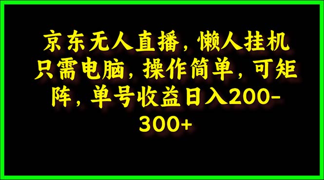 图片[1]-【2024.04.17】京东无人直播，电脑挂机，操作简单，懒人专属，可矩阵操作 单号日入200-300百度网盘免费下载-芽米宝库