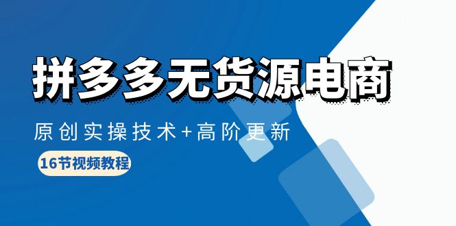图片[1]-【2024.04.18】拼多多无货源电商，原创实操技术+高阶更新（16节视频教程）百度网盘免费下载-芽米宝库