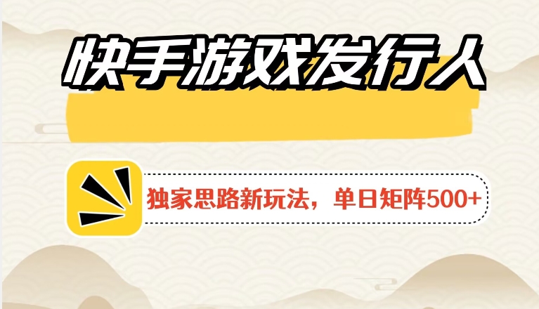图片[1]-【2024.04.15】快手游戏发行人新玩法单号500+，无限接码加爆款视频二合一最终玩法 小白必做百度网盘免费下载-芽米宝库