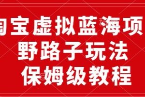 【2024.04.16】淘宝虚拟蓝海项目，野路子玩法，一天保底500+，保姆级教程百度网盘免费下载-芽米宝库