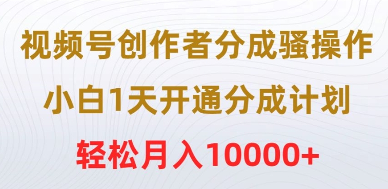 图片[1]-【2024.04.15】视频号创作者分成骚操作，小白1天开通分成计划，轻松月入10000+百度网盘免费下载-芽米宝库