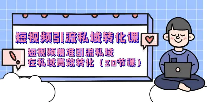 图片[1]-【2024.04.13】短视频引流 私域转化课，短视频精准引流私域，在私域高效转化（20节课）百度网盘免费下载-芽米宝库