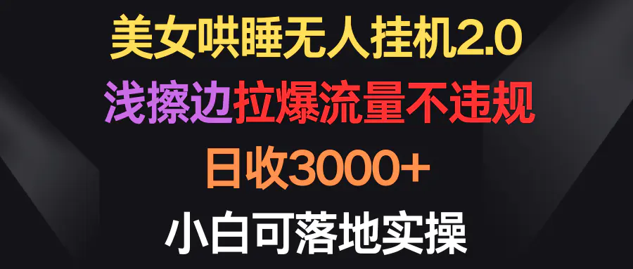 图片[1]-【2024.04.12】美女哄睡无人挂机2.0，浅擦边拉爆流量不违规，日收3000+，小白可落地实操百度网盘免费下载-芽米宝库
