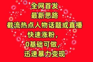 【2024.04.12】全网首发，截流热点人物话题或直播，快速涨粉，0基础可做，迅速暴力变现百度网盘免费下载-芽米宝库