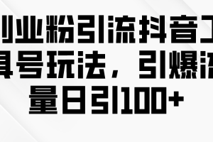 【2024.04.12】创业粉引流抖音工具号玩法，引爆流量日引100+百度网盘免费下载-芽米宝库