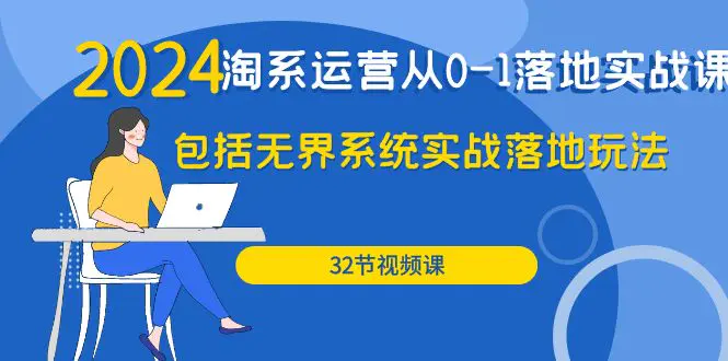 图片[1]-【2024.04.12】2024·淘系运营从0-1落地实战课：包括无界系统实战落地玩法（32节）百度网盘免费下载-芽米宝库