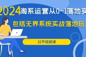【2024.04.12】2024·淘系运营从0-1落地实战课：包括无界系统实战落地玩法（32节）百度网盘免费下载-芽米宝库