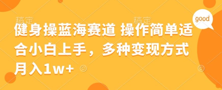 图片[1]-【2024.04.11】健身操蓝海赛道 操作简单 适合小白上手，多种变现方式，月入1W+百度网盘免费下载-芽米宝库