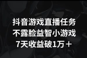 【2024.04.10】抖音游戏直播任务，不露脸益智小游戏 7天收益破万百度网盘免费下载-芽米宝库