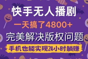 【2024.04.10】快手无人播剧，一天搞了4800+，完美解决版权问题，手机也能实现24小时躺赚百度网盘免费下载-芽米宝库