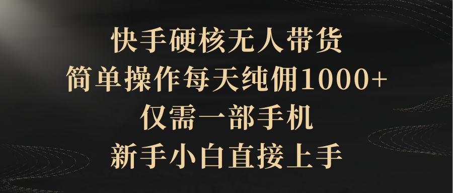 图片[1]-【2024.04.10】快手硬核无人带货，简单操作每天纯佣1000+,仅需一部手机，新手小白直接上手百度网盘免费下载-芽米宝库