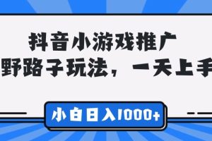 【2024.04.09】抖音小游戏推广，野路子玩法，无视抖音规则，小白轻松日入1000 +百度网盘免费下载-芽米宝库