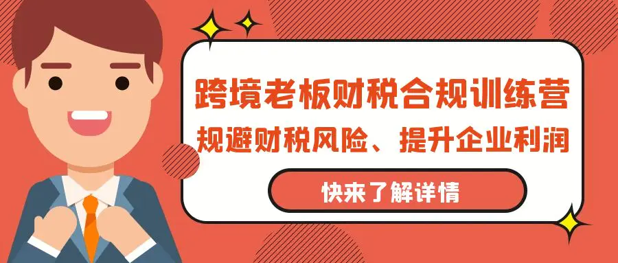 图片[1]-【2024.04.09】跨境老板-财税合规训练营，规避财税风险、提升企业利润百度网盘免费下载-芽米宝库