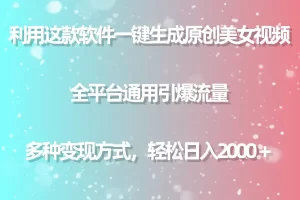 【2024.04.09】利用这款软件一键生成原创美女视频 全平台通用引爆流量 多种变现日入2000＋百度网盘免费下载-芽米宝库