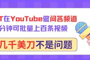 【2024.04.07】用GPT在YouTube做问答频道，10分钟可批量上百条视频，月入几千美刀不是问题百度网盘免费下载-芽米宝库