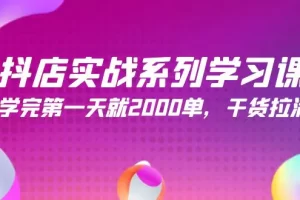 【2024.04.08】抖店实战系列学习课，学完第一天就2000单，干货拉满（245节课）百度网盘免费下载-芽米宝库