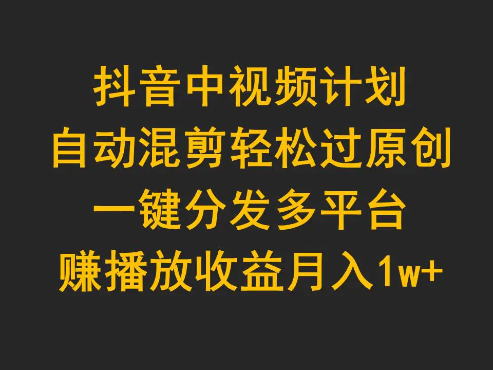 图片[1]-【2024.04.08】抖音中视频计划，自动混剪轻松过原创，一键分发多平台赚播放收益，月入1w+百度网盘免费下载-芽米宝库