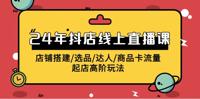图片[1]-【2024.04.07】2024年抖店线上直播课，店铺搭建/选品/达人/商品卡流量/起店高阶玩法百度网盘免费下载-芽米宝库