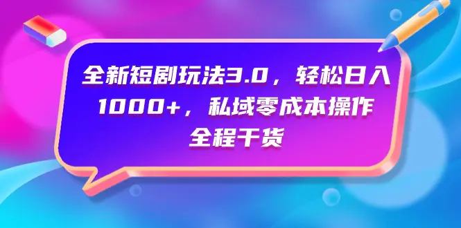 图片[1]-【2024.04.06】全新短剧玩法3.0，轻松日入1000+，私域零成本操作，全程干货百度网盘免费下载-芽米宝库