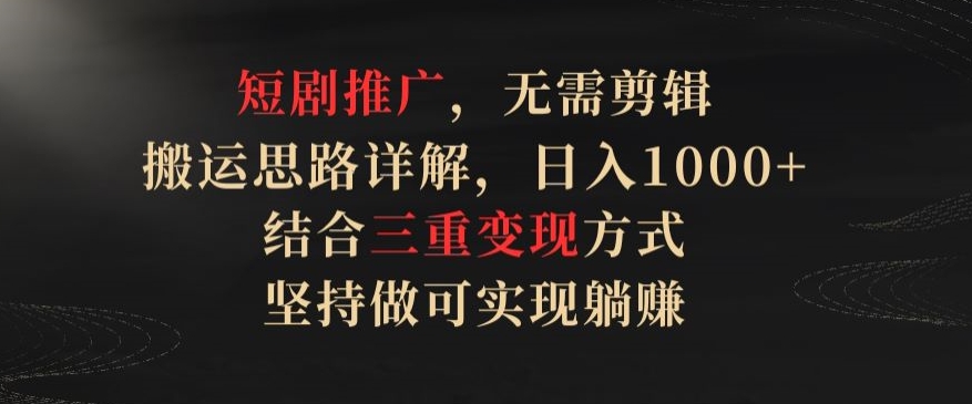 图片[1]-【2024.04.05】短剧推广，无需剪辑，搬运思路详解，日入1000+，结合三重变现方式，坚持做可实现躺赚百度网盘免费下载-芽米宝库