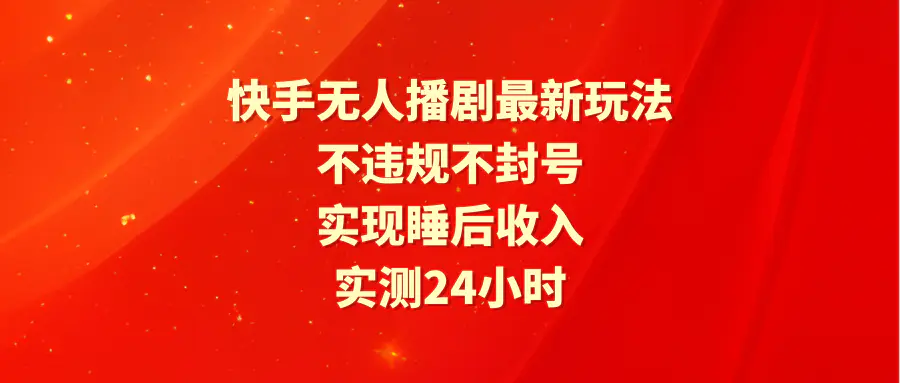 图片[1]-【2024.04.05】快手无人播剧最新玩法，实测24小时不违规不封号，实现睡后收入百度网盘免费下载-芽米宝库