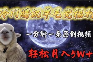 【2024.04.04】冷门腾讯羊毛党福利，1分钟中一条原创视频，轻松月入50000+百度网盘免费下载-芽米宝库
