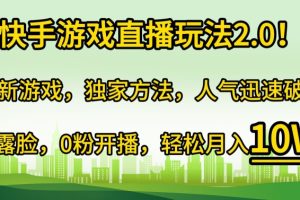 【2024.04.04】快手游戏直播玩法2.0!全新游戏，独家方法，人气迅速破千，无需露脸，0粉开播百度网盘免费下载-芽米宝库