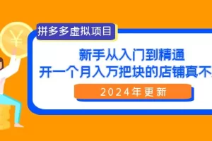 【2024.04.03】拼多多虚拟项目：入门到精通，开一个月入万把块的店铺 真不难（24年更新）百度网盘免费下载-芽米宝库