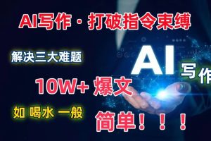 【2024.04.03】AI写作：解决三大难题，10W+爆文如喝水一般简单，打破指令调教束缚百度网盘免费下载-芽米宝库